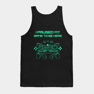 I Paused My Game to Be Here Funny Gamer Tank Top